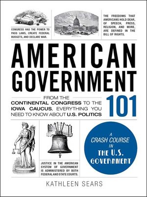 cover image of American Government 101: From the Continental Congress to the Iowa Caucus, Everything You Need to Know About US Politics